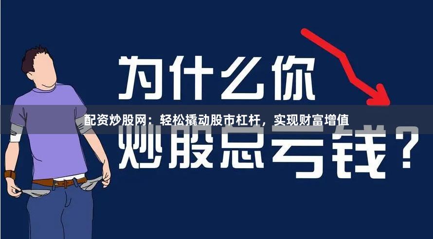 配资炒股网：轻松撬动股市杠杆，实现财富增值
