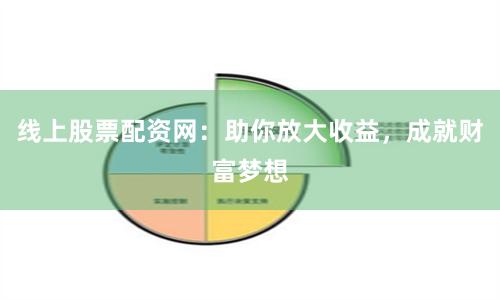 线上股票配资网:助你放大收益,成就财富梦想