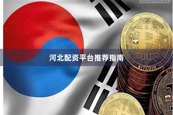 河北配资平台推荐指南