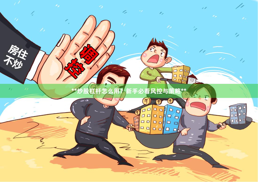 **炒股杠杆怎么用？新手必看风控与策略**
