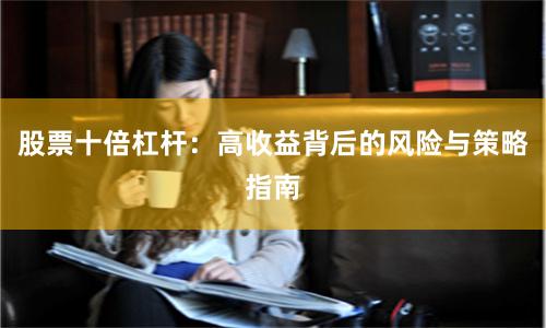 股票十倍杠杆：高收益背后的风险与策略指南